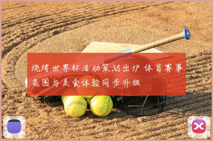 烧烤世界杯活动策划出炉 体育赛事氛围与美食体验同步升级