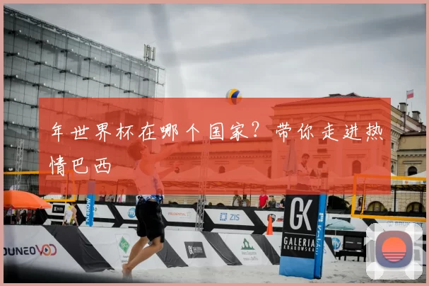 年世界杯在哪个国家?带你走进热情巴西