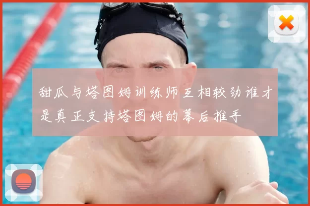 甜瓜与塔图姆训练师互相较劲谁才是真正支持塔图姆的幕后推手