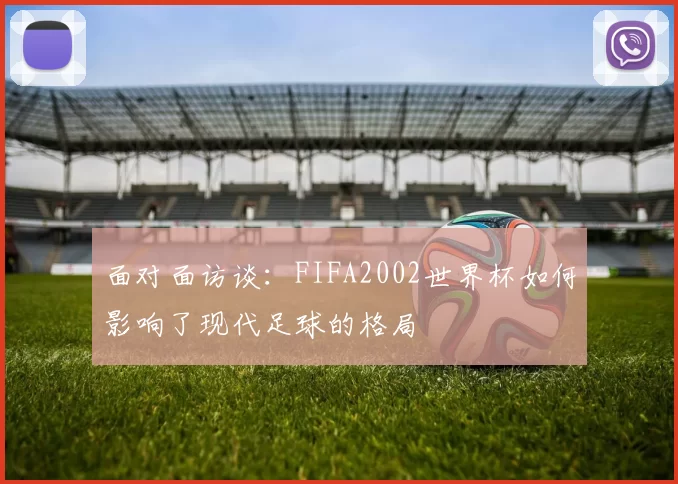 面对面访谈:FIFA2002世界杯如何影响了现代足球的格局