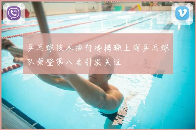 乒乓球技术排行榜揭晓上海乒乓球队荣登第八名引发关注