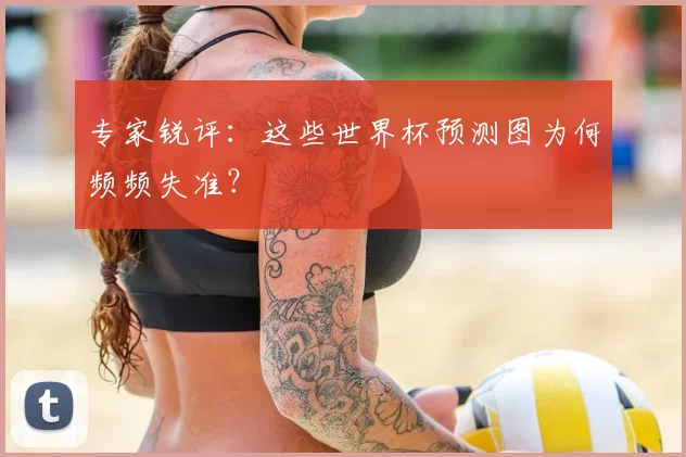 专家锐评:这些世界杯预测图为何频频失准?