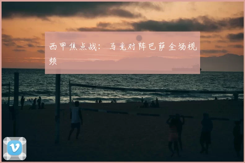 西甲焦点战：马竞对阵巴萨全场视频
