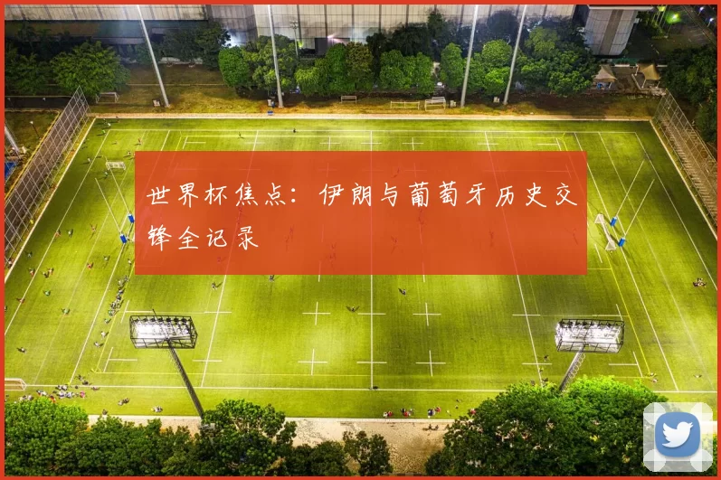世界杯焦点：伊朗与葡萄牙历史交锋全记录
