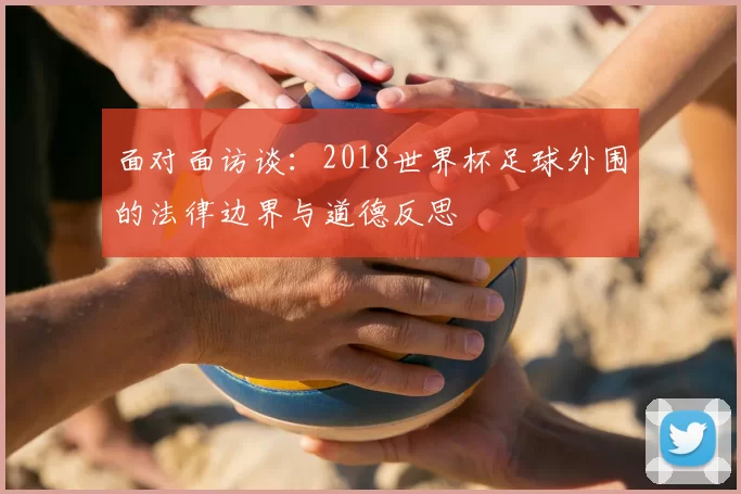 面对面访谈:2018世界杯足球外围的法律边界与道德反思