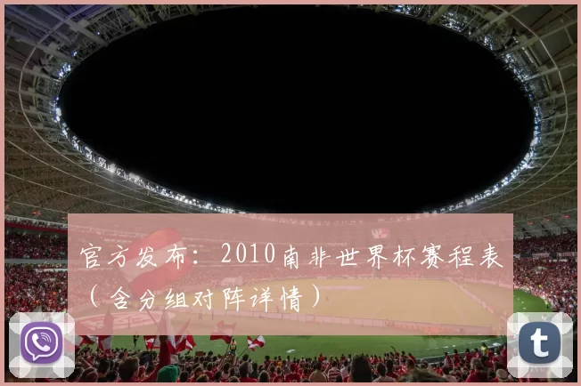 官方发布：2010南非世界杯赛程表（含分组对阵详情）
