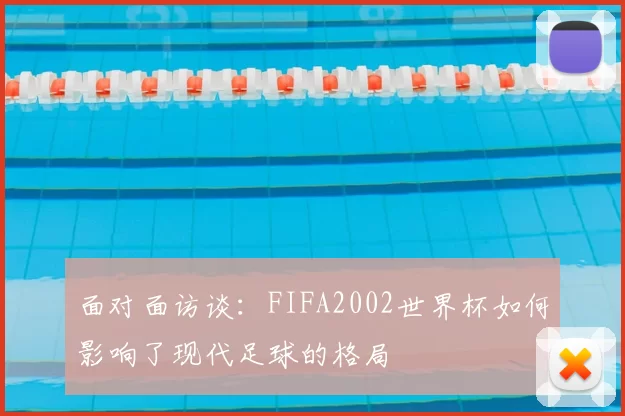 面对面访谈:FIFA2002世界杯如何影响了现代足球的格局
