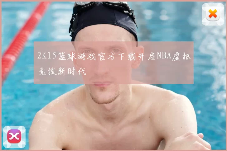 2K15篮球游戏官方下载开启NBA虚拟竞技新时代