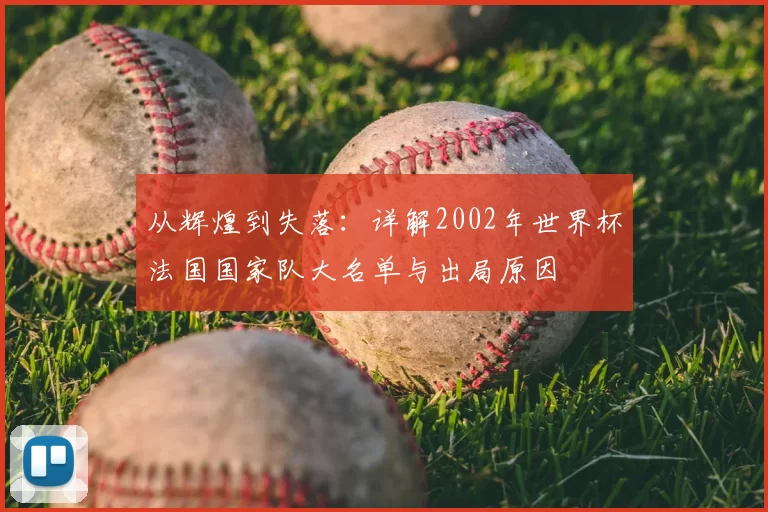 从辉煌到失落：详解2002年世界杯法国国家队大名单与出局原因