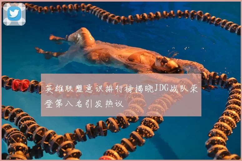 英雄联盟意识排行榜揭晓JDG战队荣登第八名引发热议