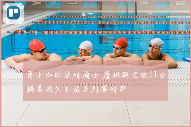 勇士加时逆转骑士 詹姆斯空砍51分揭幕战失利成系列赛转折