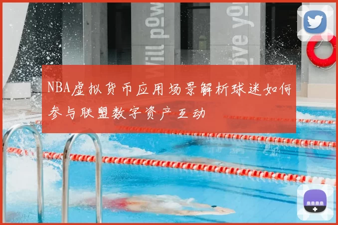NBA虚拟货币应用场景解析球迷如何参与联盟数字资产互动
